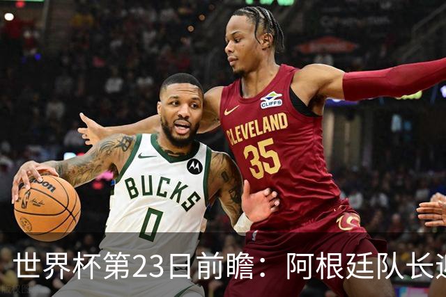 世界杯第23日前瞻：阿根廷队长迎历史之夜 卫冕冠军PK大黑马