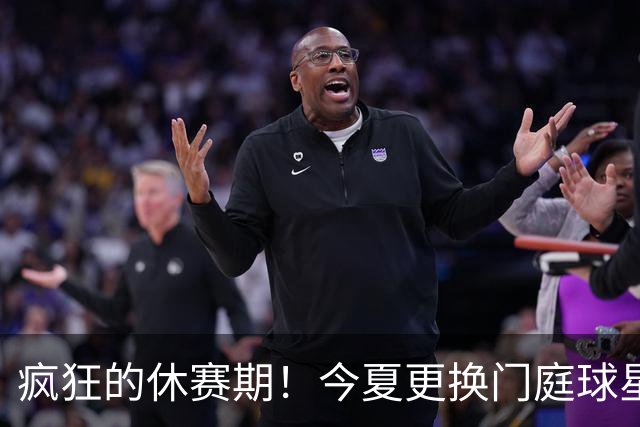 疯狂的休赛期！今夏更换门庭球星：老詹离紫金军 字母降临南海岸